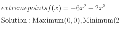 The extreme points of f(x)=-6x^2+2x^3 are Maximum(0,0),Minimum(2,-8)